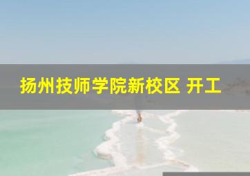 扬州技师学院新校区 开工